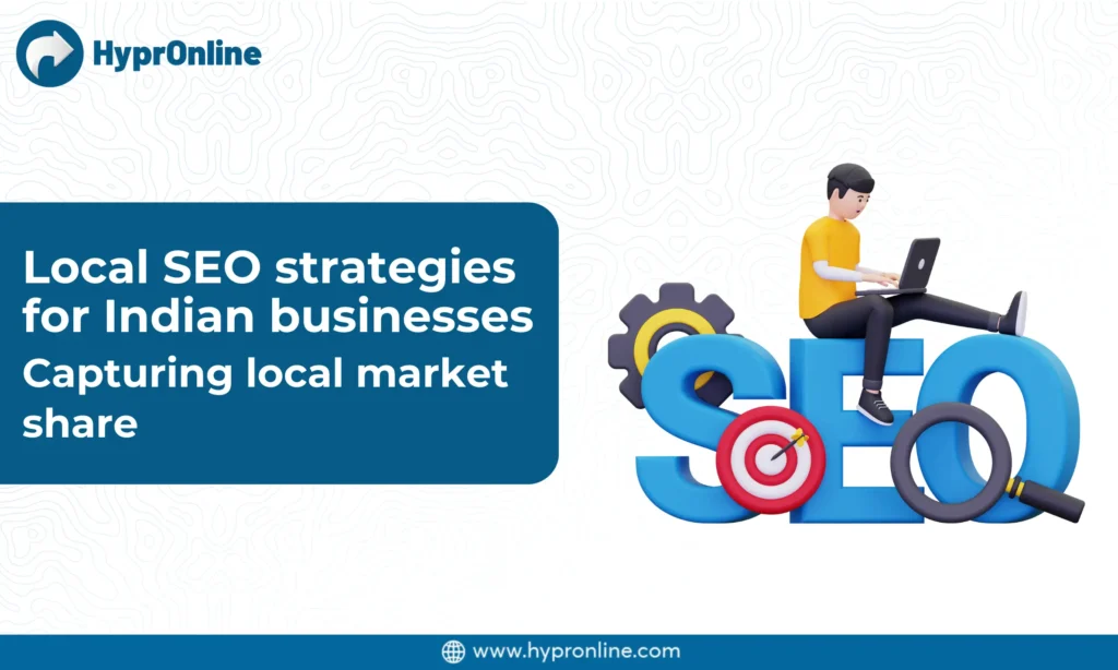 Local SEO Strategies for Indian Businesses Capturing Local Market Share