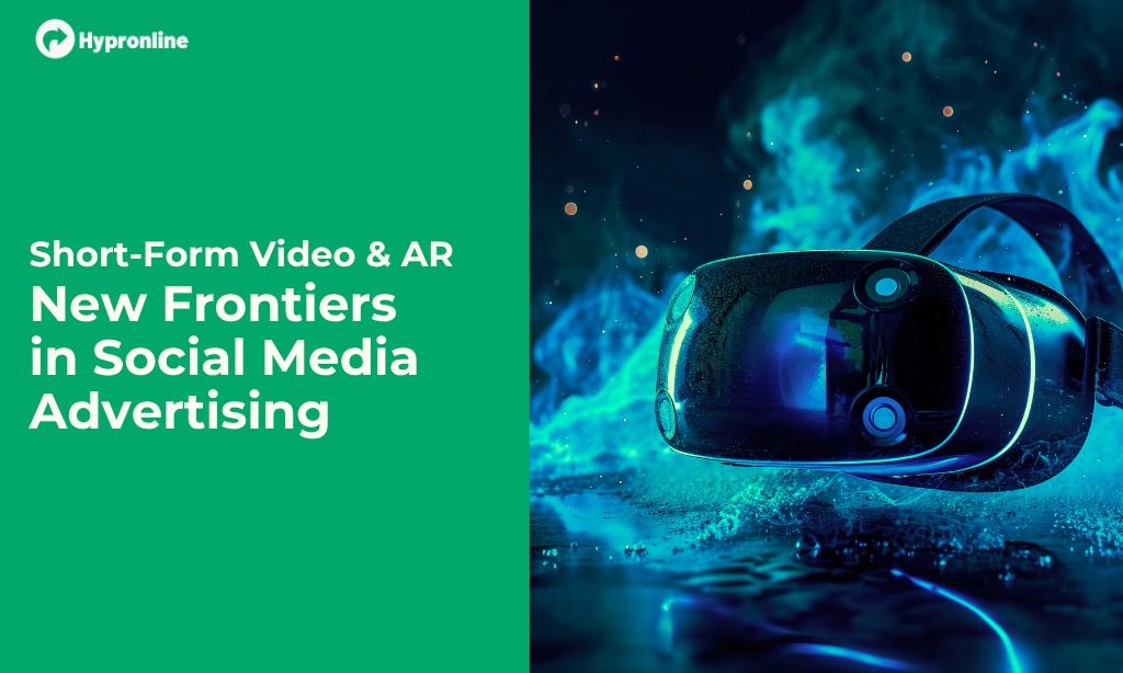 Short-Form Video & AR: New Frontiers in Social Media Advertising